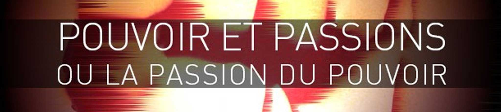 Pouvoirs et Passions ou la passion du pouvoir