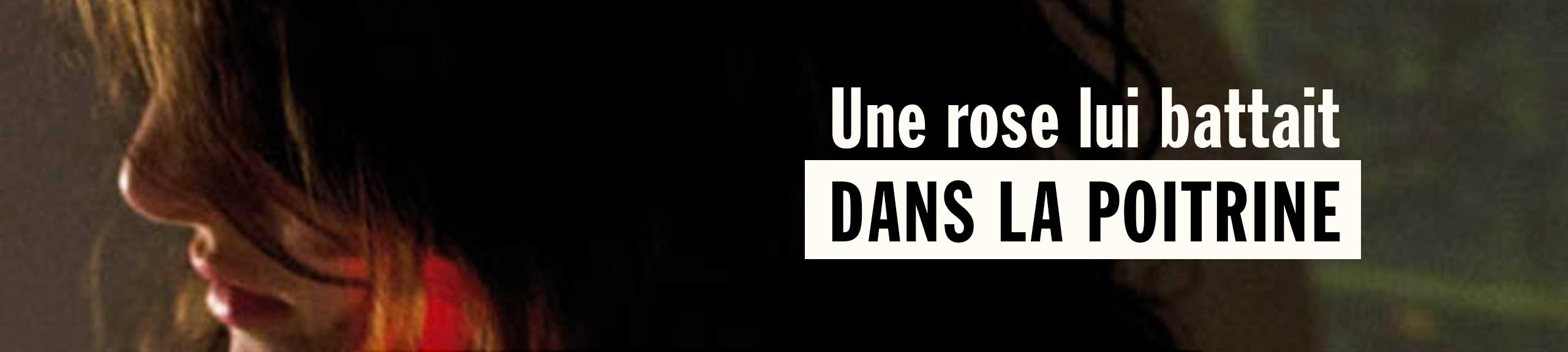 Une rose lui battait dans la poitrine